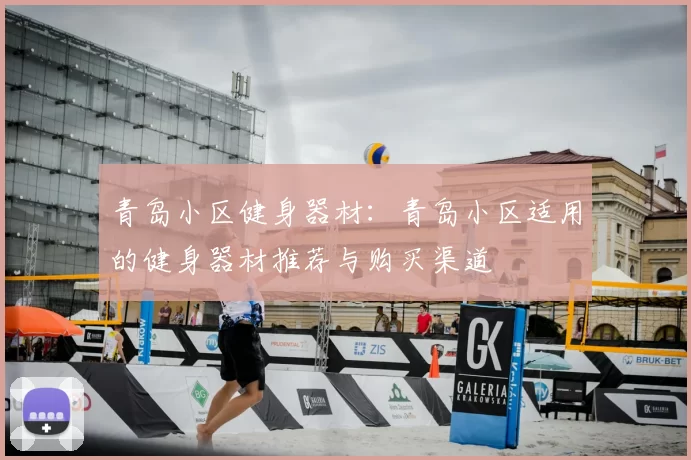 青岛小区健身器材:青岛小区适用的健身器材推荐与购买渠道