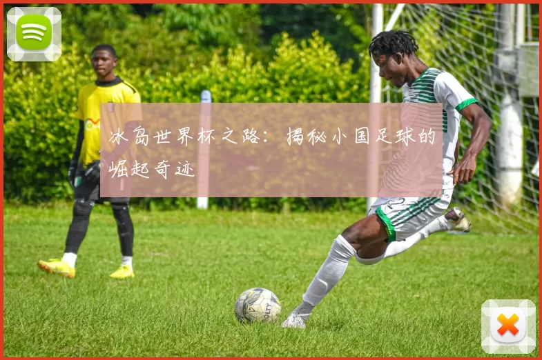 冰岛世界杯之路:揭秘小国足球的崛起奇迹
