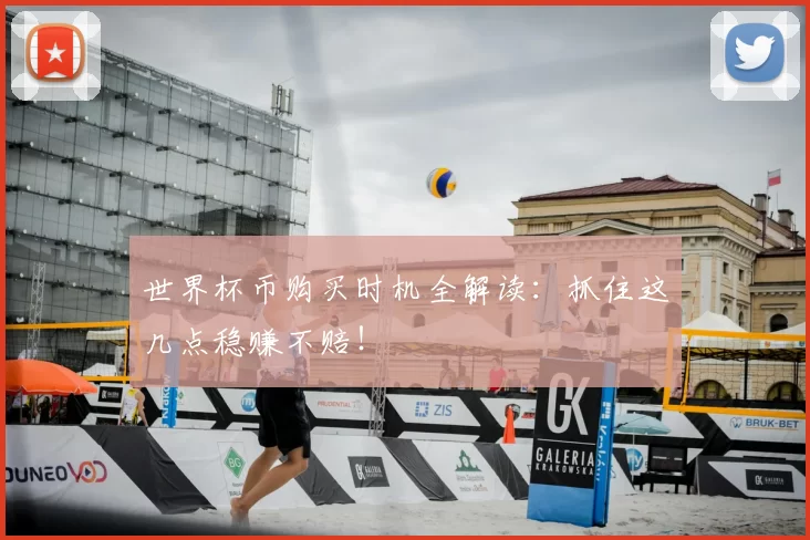 世界杯币购买时机全解读:抓住这几点稳赚不赔!