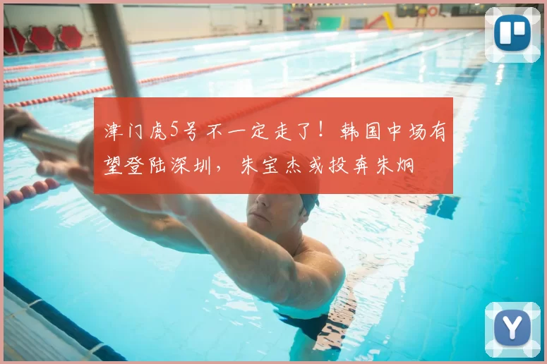 津门虎5号不一定走了!韩国中场有望登陆深圳,朱宝杰或投奔朱炯