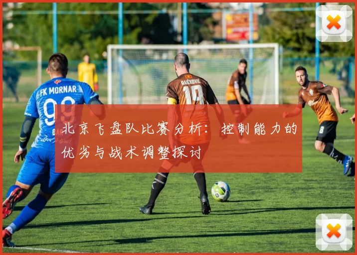 北京飞盘队比赛分析：控制能力的优劣与战术调整探讨