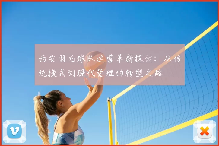 西安羽毛球队运营革新探讨:从传统模式到现代管理的转型之路