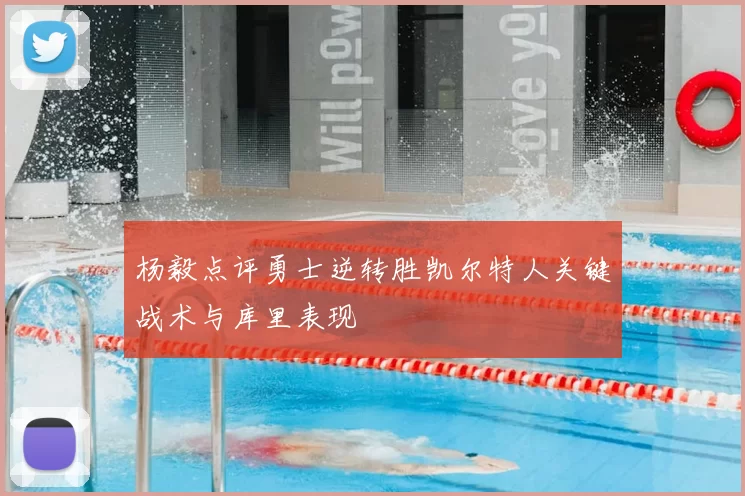 杨毅点评勇士逆转胜凯尔特人关键战术与库里表现