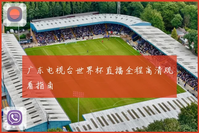 广东电视台世界杯直播全程高清观看指南