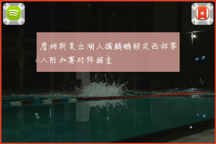 詹姆斯复出湖人擒鹈鹕锁定西部第八附加赛对阵掘金