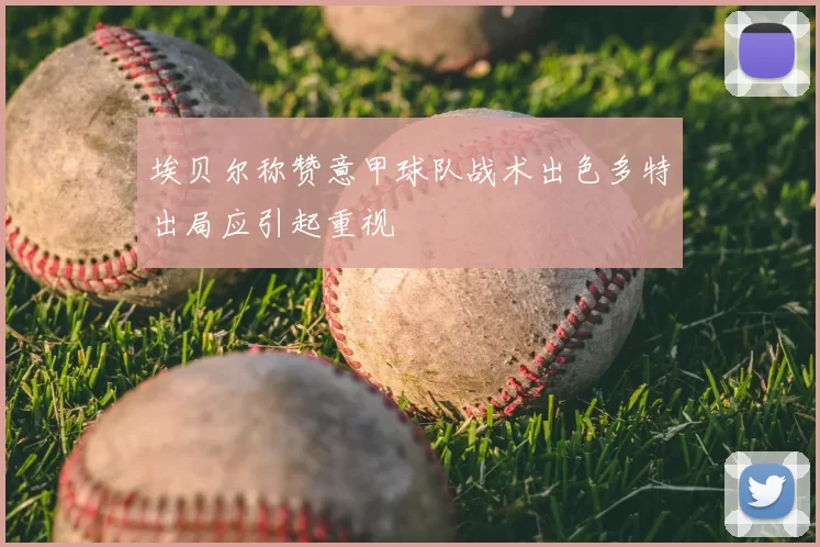 埃贝尔称赞意甲球队战术出色多特出局应引起重视