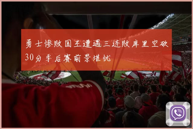 勇士惨败国王遭遇三连败库里空砍30分季后赛前景堪忧