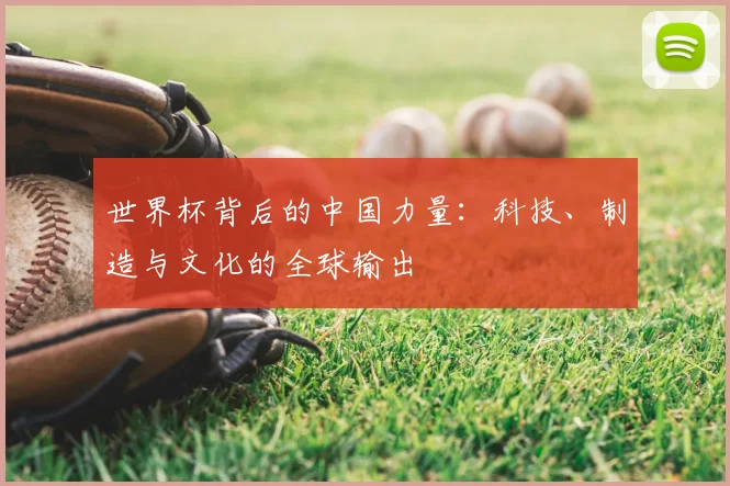 世界杯背后的中国力量:科技、制造与文化的全球输出